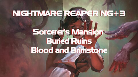 NIGHTMARE REAPER NG+3 Sorcerer’s Mansion + Buried Ruins + Blood and Brimstone
