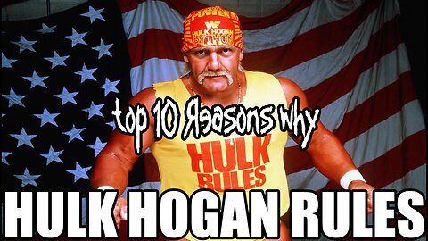Top 10 Reasons why Hulk Hogan Rules