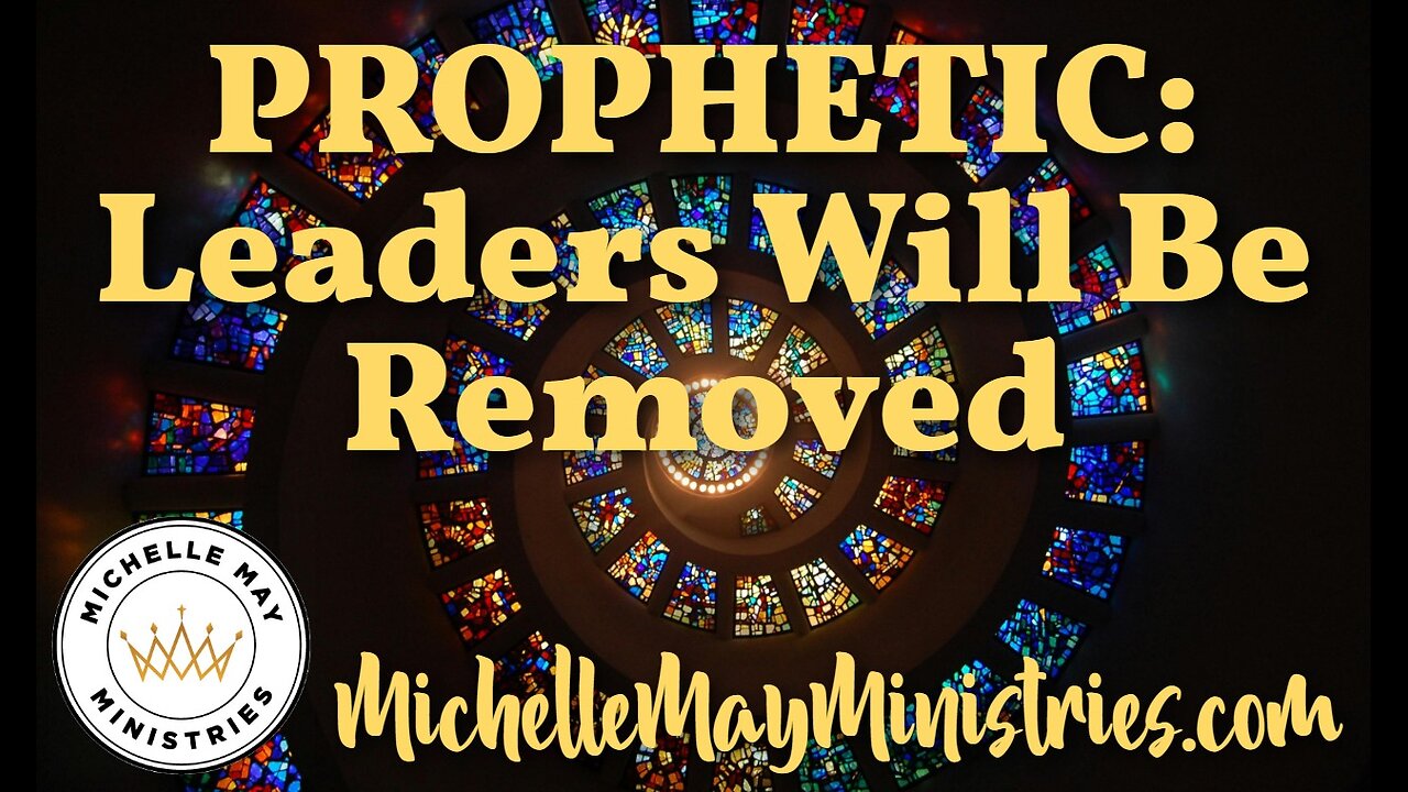 PROPHETIC: Leaders Will Be Removed