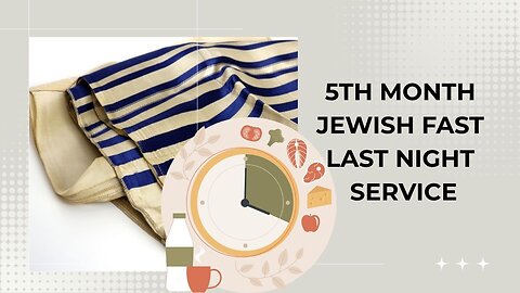 5TH MONTH JEWISH FAST LAST NIGHT SERVICE