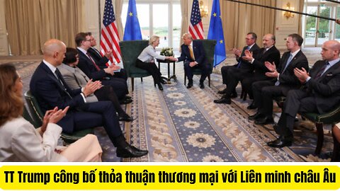 Tin Tổng Hợp 27/7/25 Trump & Châu Âu Thỏa Thuận Thương Mãi,Thái Lan Và Cao Miên Hòa Bình.