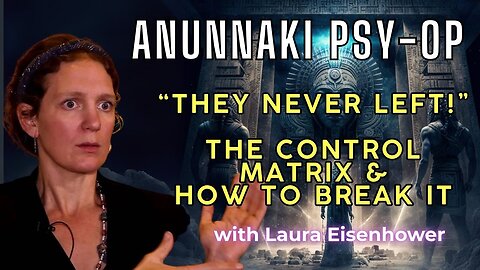 The Anunnaki Psy-Op, Control Matrix & How To Break It with Laura Eisenhower