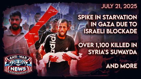 Spike in Starvation in Gaza Due to Israeli Blockade, Over 1,100 Killed in Syria's Suwayda, and More