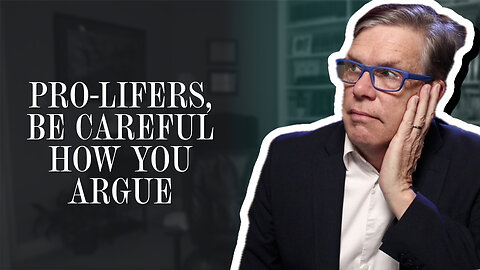 Pro-lifers, be careful how you argue | Scott Klusendorf | The Case for Life