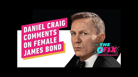Daniel Craig's Comments on a Female James Bond Might Surprise You - IGN The Fix - Entertainment
