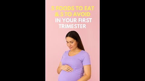 5 Foods to Eat & 5 to Avoid in Your First Trimester