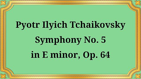 Pyotr Ilyich Tchaikovsky Symphony No. 5 in E minor, Op. 64