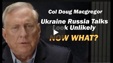 Col Doug Macgregor: Ukraine Russia Talks Look Unlikely, NOW WHAT?
