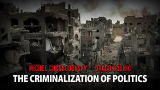 THE CRIMINALIZATION OF POLITICS - MICHEL CHOSSUDOVSKY & DRAGO BOSNIĆ