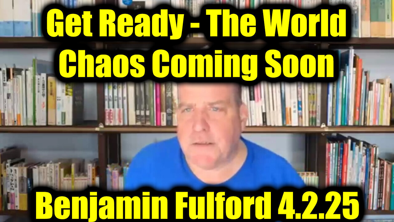 Benjamin Fulford Get Ready 4.1.25 - The World Chaos Coming Soon