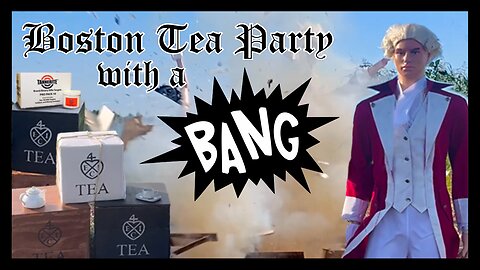 Boston Tea Party with a BANG Feat: king George III