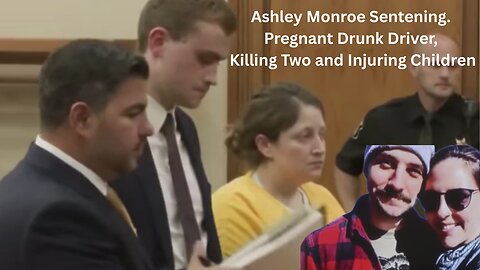 **SENTENCING+VICTIM IMPACTS** Ashley Monroe--Pregnant Mom Drunk Driver Kills 2, injures Children