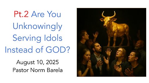 Pt. 2 Are You Unknowingly Serving Idols Instead of GOD?