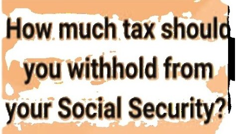 SHOULD YOU WITHHOLD TAX FROM SOCIAL SECURITY BENEFITS?