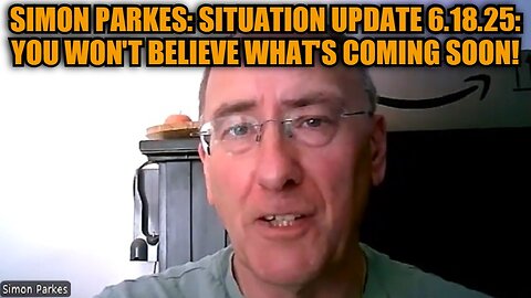 Simon Parkes: Situation Update 6.18.25: You Won't Believe What's Coming Soon!