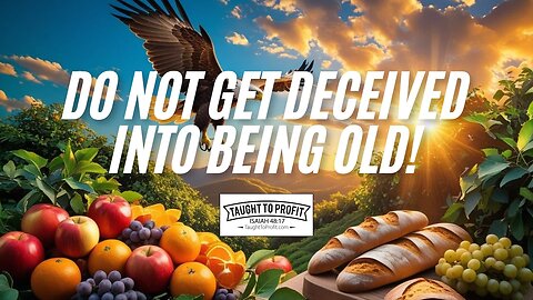 Do Not Get Deceived Into Being Old! 