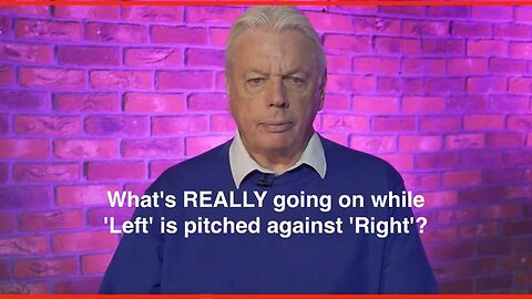David Icke - What's REALLY going on while 'Left' is pitched against 'Right'?