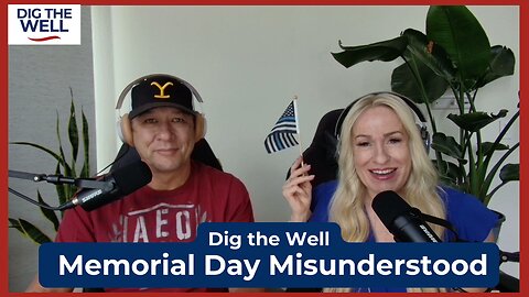 Dig the Well | Episode 34: Memorial Day Misunderstood