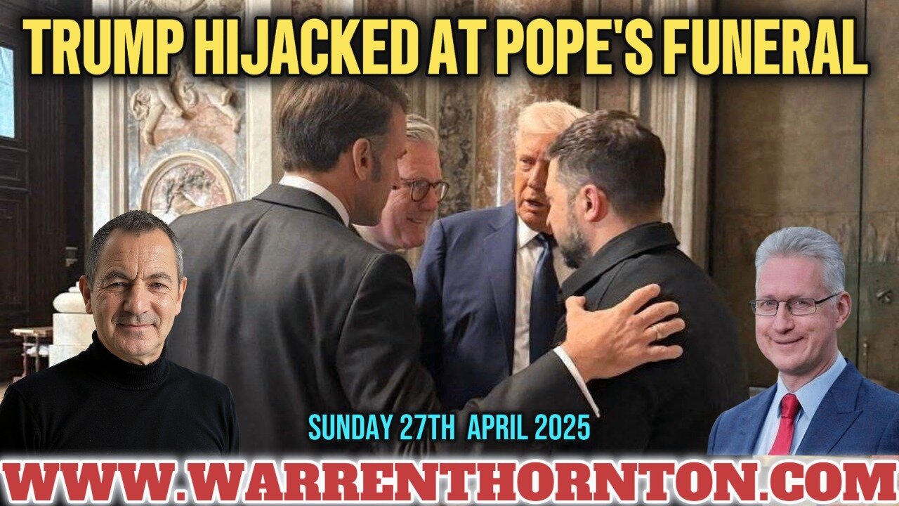 TRUMP HIJACKED AT POPE'S FUNERAL WITH WARREN THORNTON & LEMBIT OPIK