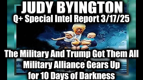 Judy Byington Special 3.17.25 ~ Trump "10 Days of Darkness", The Military And Trump Got Them All