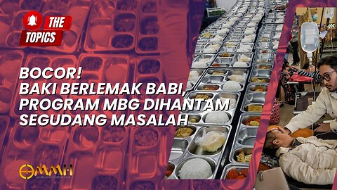 Bocor! Baki Berlemak Babi, Program MBG Dihantam Segudang Masalah | The Topics