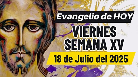 Evangelio de HOY Viernes Semana XV 18 07 2025