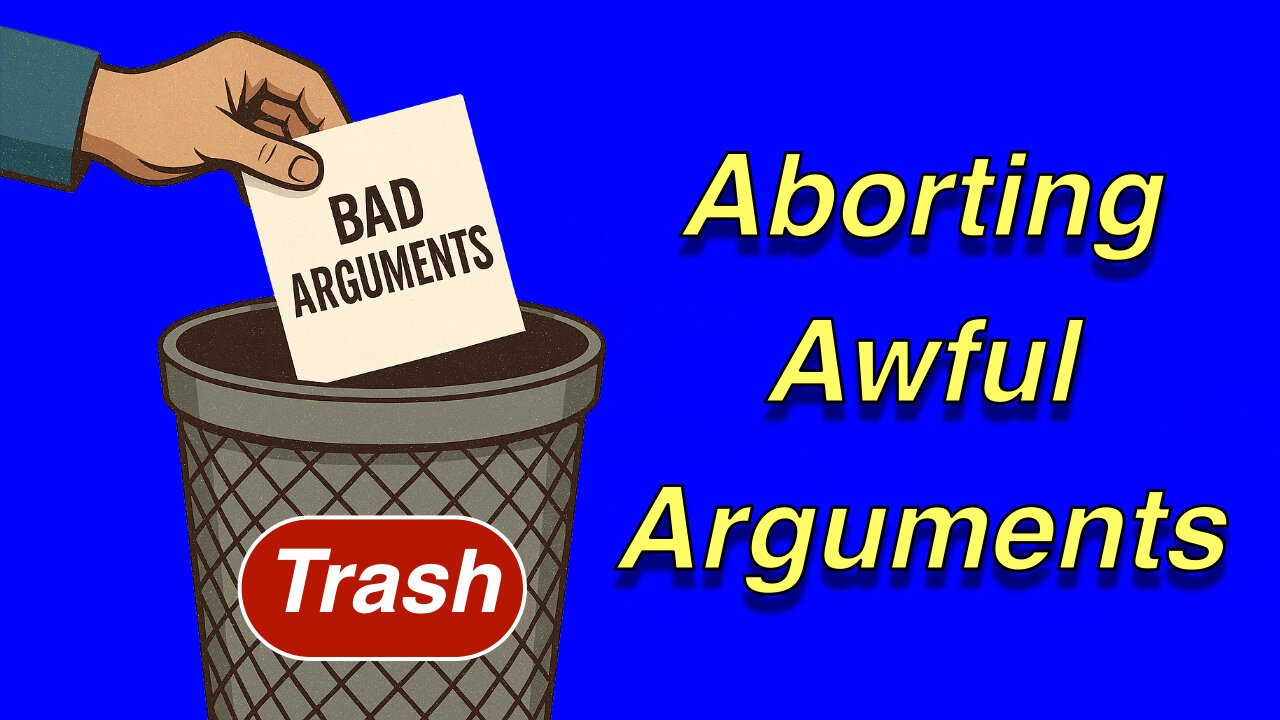 Aborting Awful Arguments And Laughable Logic