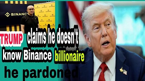 Trump Denies Knowing Binance Billionaire He Pardoned – The Real Story Behind the Controversy