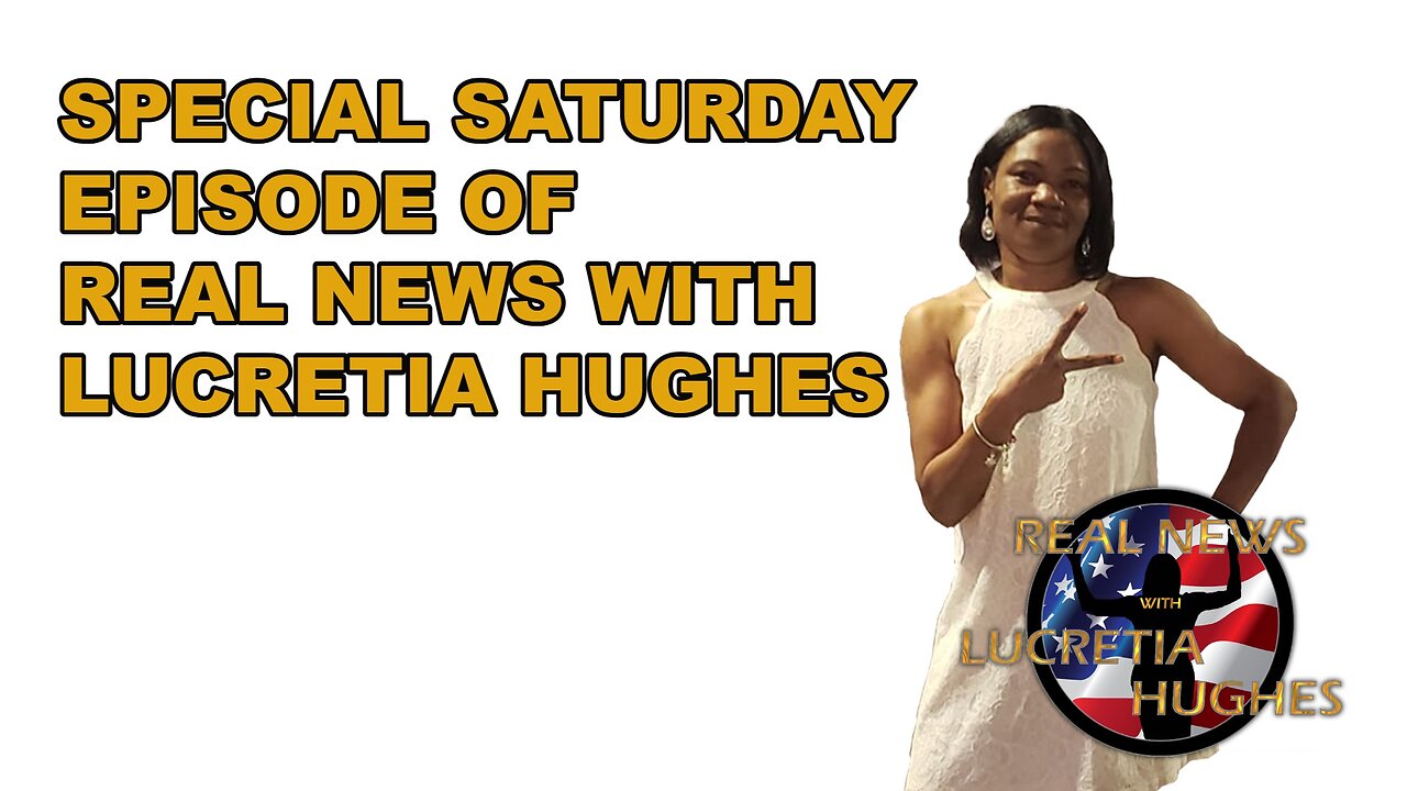 Saturday Special And More... Real News with Lucretia Hughes