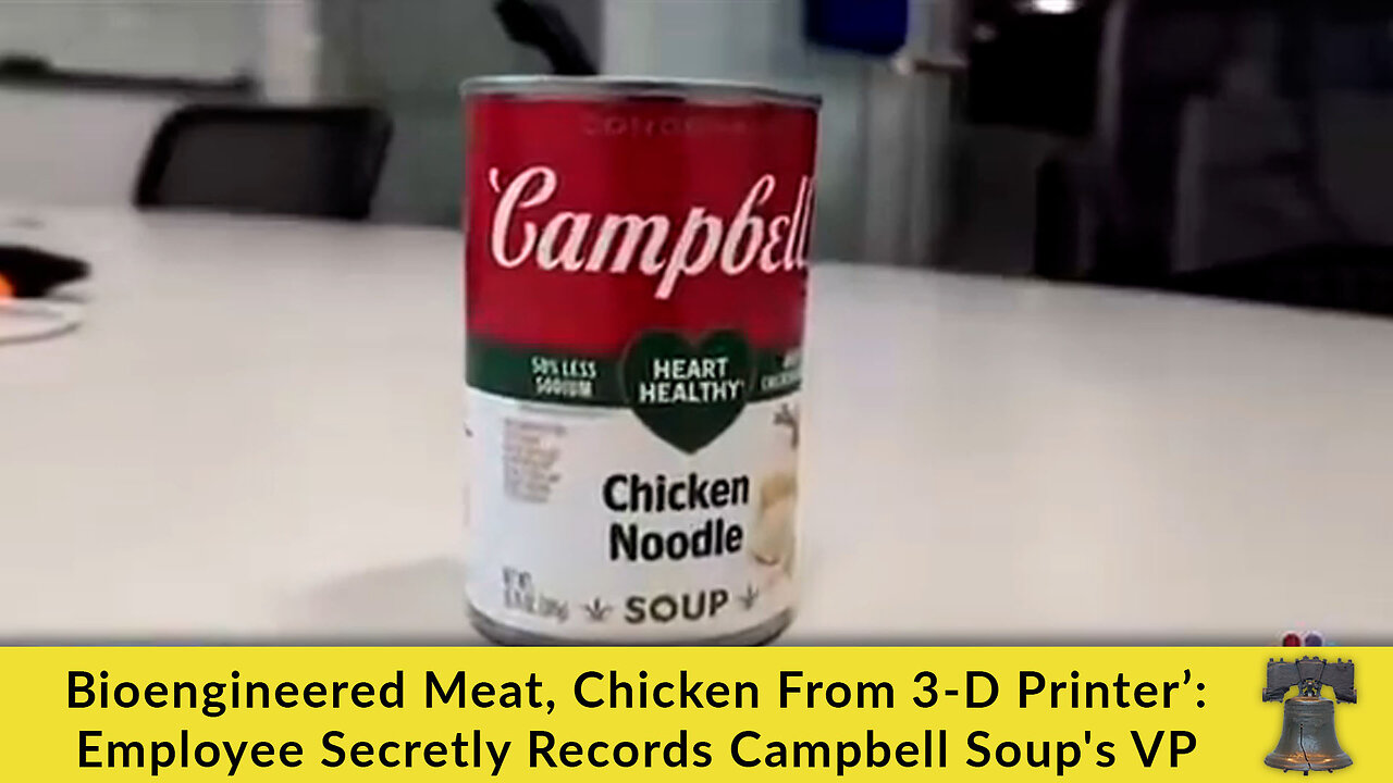 Bioengineered Meat, Chicken From 3-D Printer’: Employee Secretly Records Campbell Soup's VP