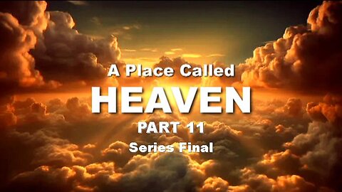 +61 A PLACE CALLED HEAVEN, PT 11, Series Final: How Can I Prepare For My Journey To Heaven?