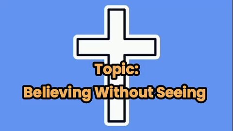 Believing Without Seeing - message from God - God's grace - God is good - power of God - God's glory
