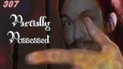 Midnight Oblivion Pt 307: Partially Possessed