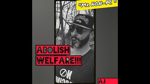 MR. NON-PC: ABOLISH WELFARE!!!