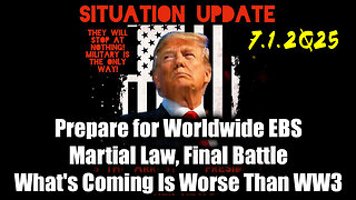 Situation Update 7-1-25: Prepare for Worldwide EBS; Martial Law, Final Battle; What's Coming Is Worse Than World War III, Something MASSIVE is Underway