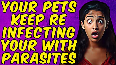 YOUR PETS KEEP REINFECTING YOU WITH PARASITES!