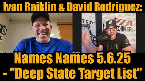 Ivan Raiklin & David Rodriguez: Names Names 5.6.25 - "Deep State Target List"