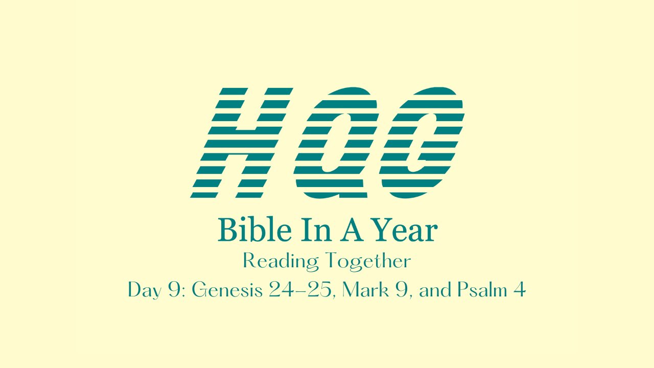 Day 9: Genesis 24-25, Mark 9, and Psalm 4