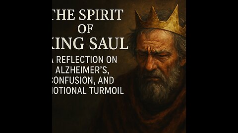 The Spirit of King Saul: A Reflection on Alzheimer's, Confusion, and Emotional Turmoil