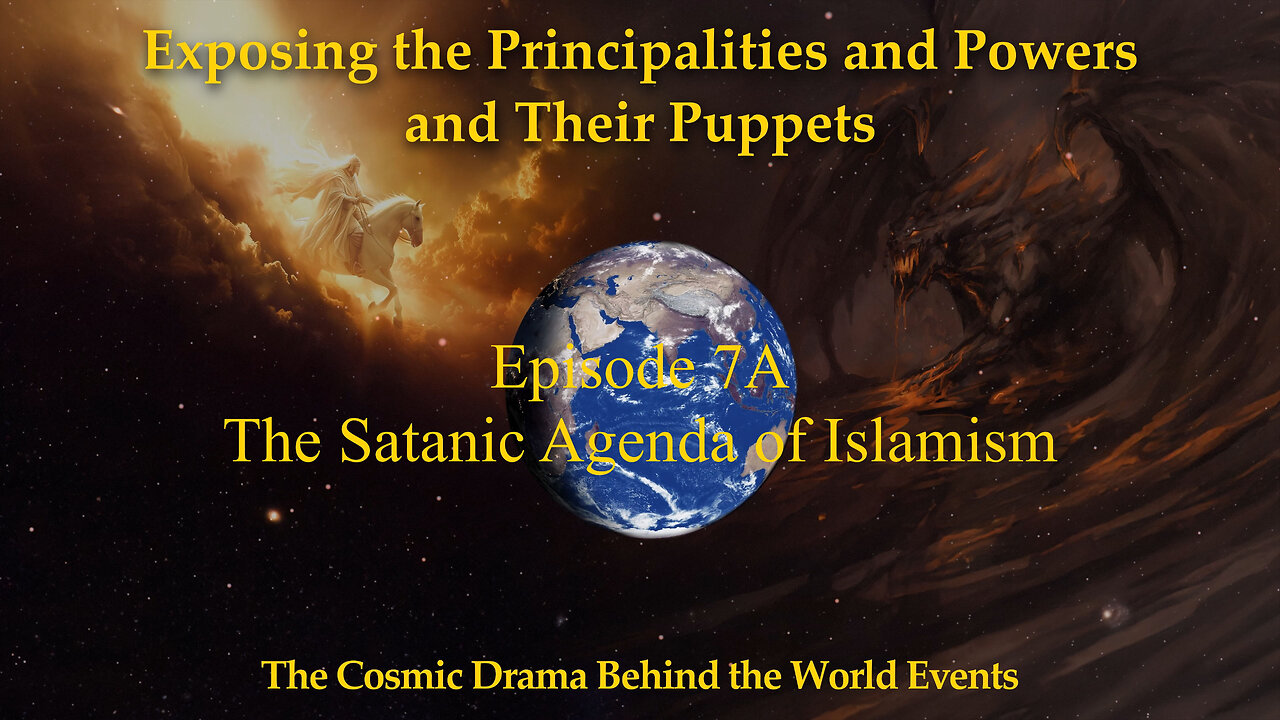 Exposing the Principalities and Powers Episode 7A - The Satanic Agenda of Islamism Part A
