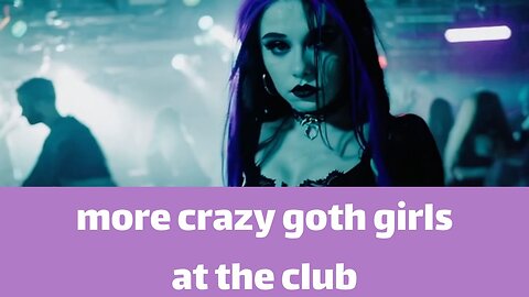 More crazy goth girls at the club