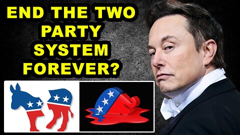 The End of the GOP and Democrats as We Know It? Elon’s “America Party"