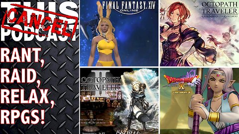 RANT, RAID, RELAX, RPGS: Final Fantasy XIV, Dragon Quest X, Octopath II & COTC! - CTP GAMING