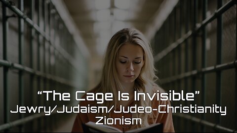 8-16-2025 The Cage is Invisible - Jewry/Judaism/Judeo-Christianity/Zionism