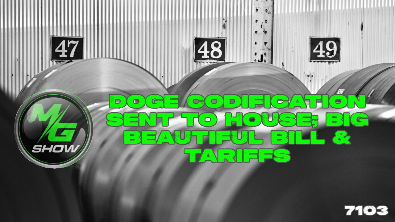 DOGE Codification Sent to House; Big Beautiful Bill & Tariffs