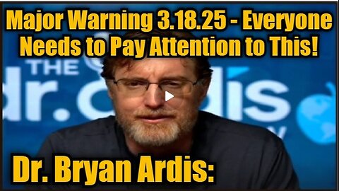 Dr. Bryan Ardis: Major Warning 3.18.25 - Everyone Needs to Pay Attention to This!