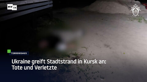Ukraine greift Stadtstrand in Kursk an: Tote und Verletzte