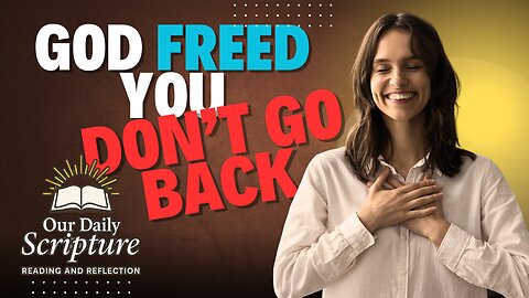 God Freed You—Don’t Go Back | Our Daily Scripture Reading and Reflection
