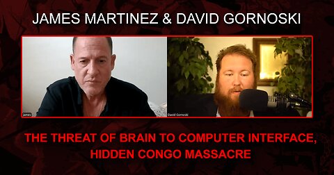 The Threat of Brain to Computer Interface, Hidden Congo Massacre w/ James Martinez