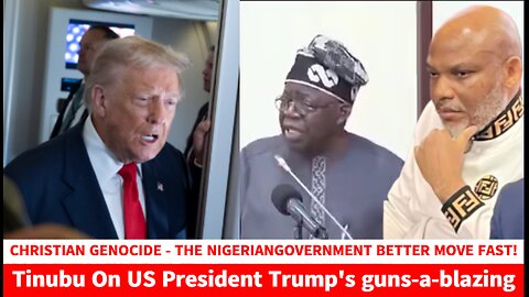 CHRISTIAN GENOCIDE - THE NIGERIANGOVERNMENT BETTER MOVE FAST! Tinubu On US President Trump